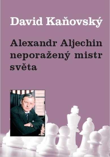 Alexander Aljechin neporažený mistr světa